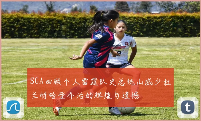 SGA回顾个人雷霆队史总统山威少杜兰特哈登乔治的辉煌与遗憾