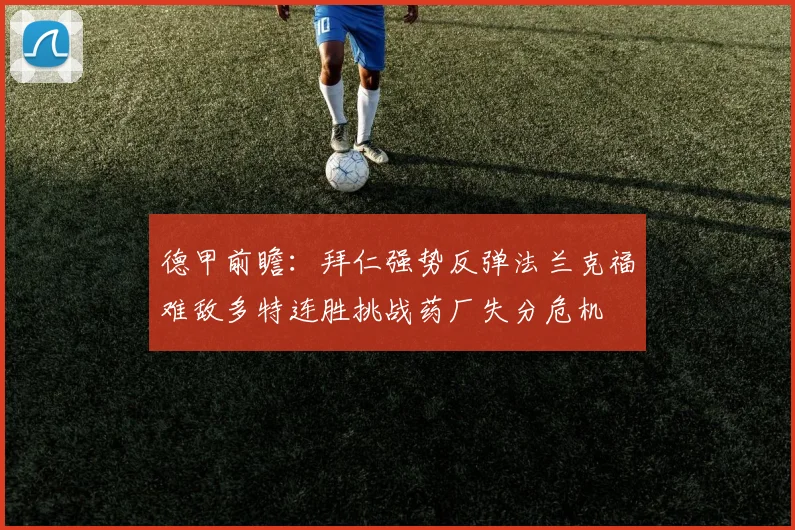 德甲前瞻：拜仁强势反弹法兰克福难敌多特连胜挑战药厂失分危机